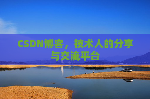 CSDN博客，技术人的分享与交流平台