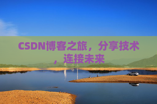 CSDN博客之旅，分享技术，连接未来