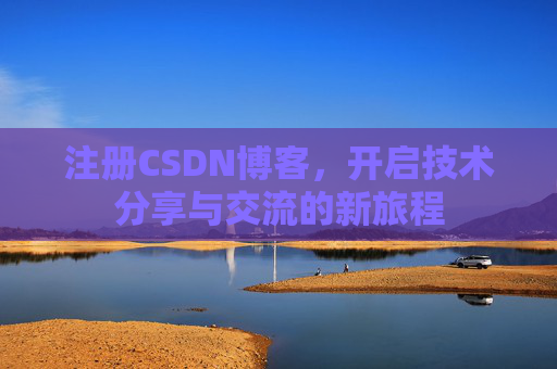 注册CSDN博客，开启技术分享与交流的新旅程